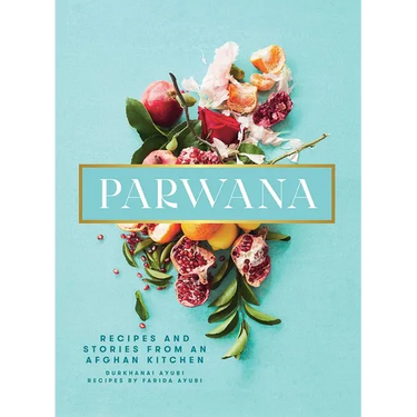 Parwana: Recipes and Stories from an Afghan Kitchen