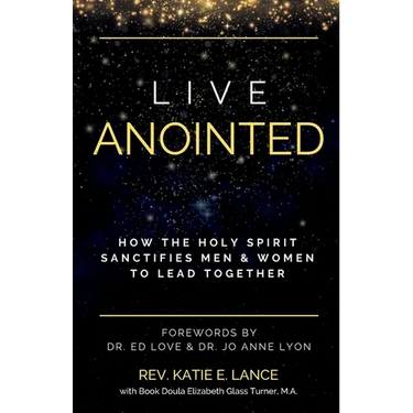 Live Anointed: How the Holy Spirit Sanctifies Men and Women to Lead Together