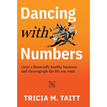 Dancing with Numbers: Grow a Financially Healthy Business and Choreograph the Life You Want