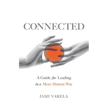Connected: A Guide for Leading in a More Human Way