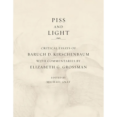 Piss and Light: Critical Essays of Baruch D. Kirschenbaum