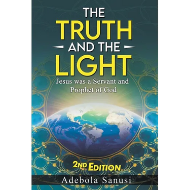 The Truth and the Light: Jesus was a Servant and Prophet of God