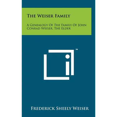 The Weiser Family: A Genealogy Of The Family Of John Conrad Weiser, The Elder
