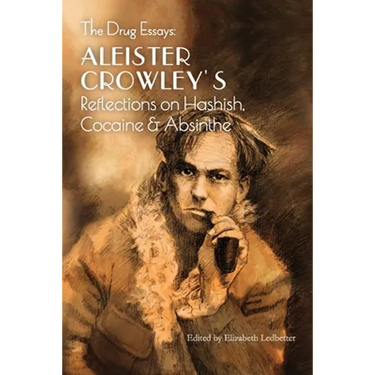 The Drug Essays: Aleister Crowley's Reflections on Hashish, Cocaine & Absinthe