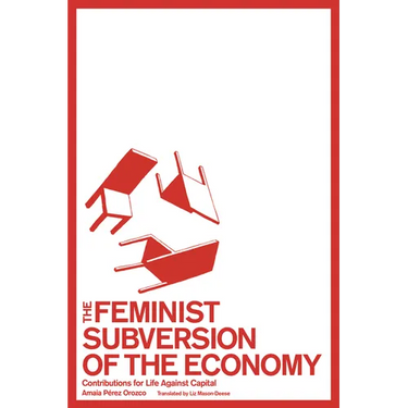 The Feminist Subversion of the Economy: Contributions for Life Against Capital