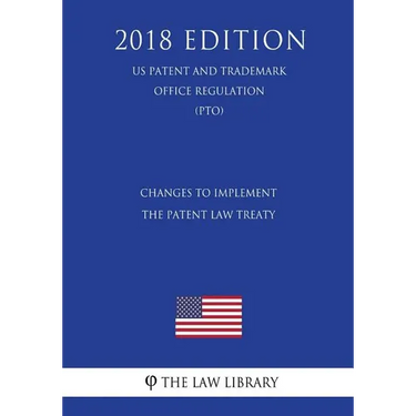 Changes to Implement the Patent Law Treaty (US Patent and Trademark Office Regulation) (PTO) (2018 Edition)
