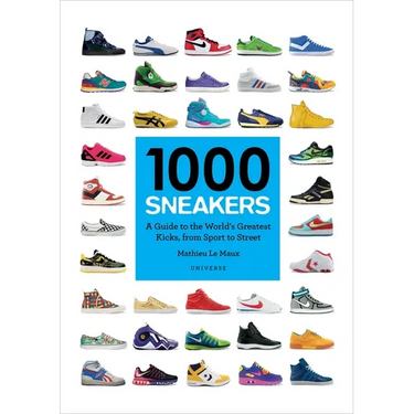 1000 Sneakers: A Guide to the World's Greatest Kicks, from Sport to Street
