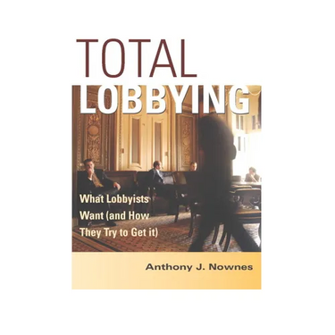 Total Lobbying: What Lobbyists Want (and How They Try to Get It)