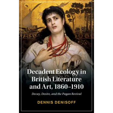 Decadent Ecology in British Literature and Art, 1860-1910