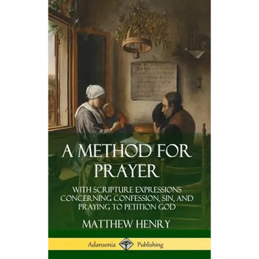 A Method for Prayer: With Scripture Expressions Concerning Confession, Sin, and Praying to Petition God (Hardcover)