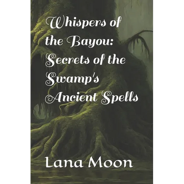 Whispers of the Bayou: Secrets of the Swamp's Ancient Spells