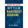 How To Live With A Narcissist Husband: A Guide to Healing, Understanding, Recovering from Narcissistic Emotional Abuse in Relationships