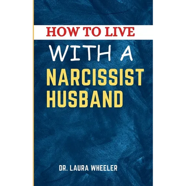 How To Live With A Narcissist Husband: A Guide to Healing, Understanding, Recovering from Narcissistic Emotional Abuse in Relationships
