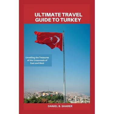 Ultimate travel guide to turkey: Unveiling the Treasures of the Crossroads of East and West