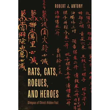 Rats, Cats, Rogues, and Heroes: Glimpses of China's Hidden Past