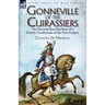 Gonneville of the Cuirassiers: the Personal Recollections of a French Cavalryman of the First Empire