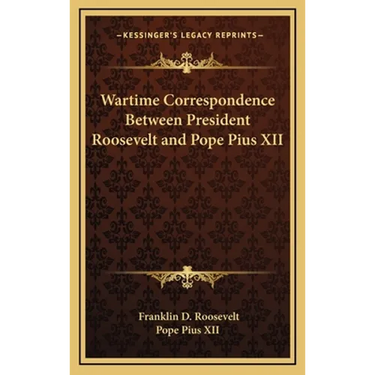 Wartime Correspondence Between President Roosevelt and Pope Pius XII
