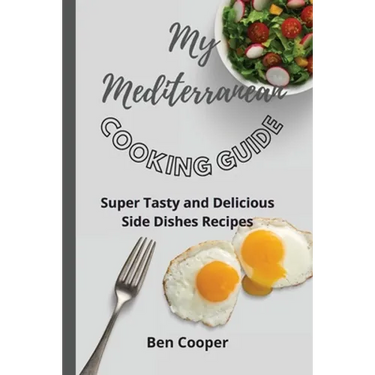 My Mediterranean Cooking Guide: Super Tasty and Delicious Side Dishes Recipes