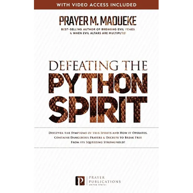 Defeating the Python Spirit: Discover the Symptoms of this Spirits and How it Operates, Contains Dangerous Prayers and Decrees to Break Free From its