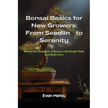 Bonsai Basics for New Growers: Master the Essentials of Bonsai with Simple Tools and Daily Care