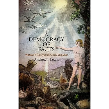 A Democracy of Facts: Natural History in the Early Republic