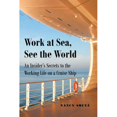 Work at Sea, See the World: An Insider's Secrets to the Working Life on a Cruise Ship