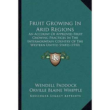 Fruit Growing In Arid Regions: An Account Of Approved Fruit Growing Practices In The Intermountain Country Of The Western United States (1910)