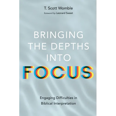 Bringing the Depths Into Focus: Engaging Difficulties in Biblical Interpretation