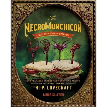 The Necromunchicon: Unspeakable Snacks & Terrifying Treats from the Lore of H. P. Lovecraft