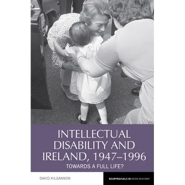 Intellectual Disability and Ireland, 1947-1996: Towards a Full Life?