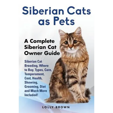 Siberian Cats as Pets: Siberian Cat Breeding, Where to Buy, Types, Care, Temperament, Cost, Health, Showing, Grooming, Diet and Much More Inc