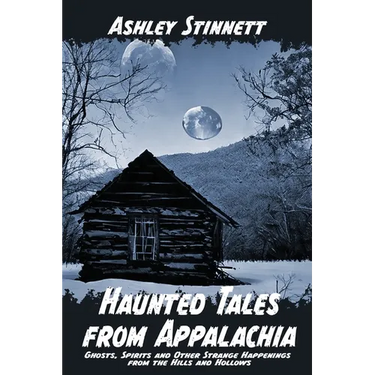 Haunted Tales from Appalachia: Ghosts, Spirits and Other Strange Happenings from the Hills and Hollows