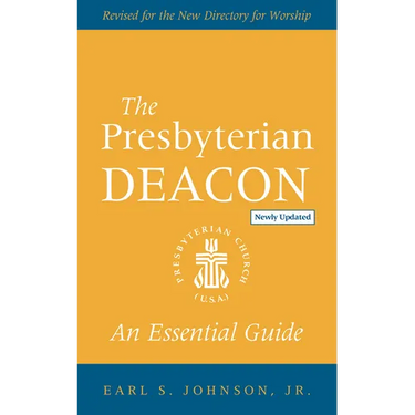 The Presbyterian Deacon, Updated Edition: An Essential Guide, Revised for the New Form of Government