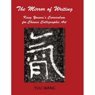 The Mirror of Writing: Kang Youwei's Curriculum for Chinese Calligraphy Art