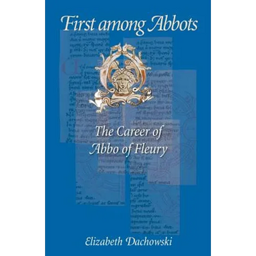 First Among Abbots: The Career of Abbo of Fleury