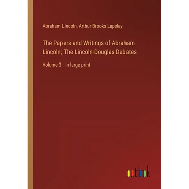 The Papers and Writings of Abraham Lincoln; The Lincoln-Douglas Debates: Volume 3 - in large print