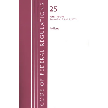 Code of Federal Regulations, Title 25 Indians 1-299, Revised as of April 1, 2022
