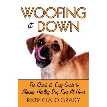Woofing It Down: The Quick & Easy Guide to Making Healthy Dog Food at Home