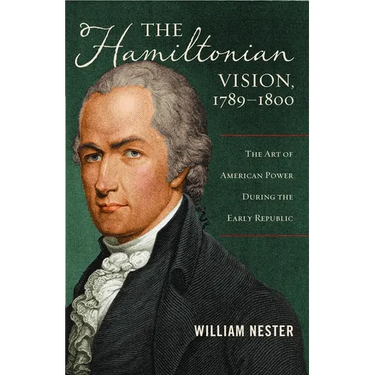 The Hamiltonian Vision, 1789-1800: The Art of American Power During the Early Republic