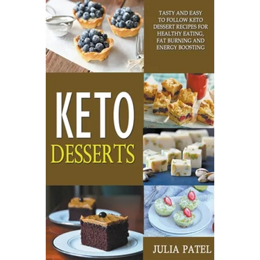 Keto Desserts: Tasty and Easy to Follow Keto Dessert Recipes for Healthy Eating, Fat Burning and Energy Boosting