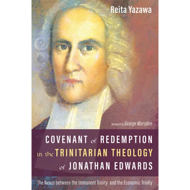 Covenant of Redemption in the Trinitarian Theology of Jonathan Edwards: The Nexus Between the Immanent Trinity and the Economic Trinity
