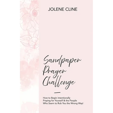 Sandpaper Prayer Challenge: How to Begin Intentionally Praying for Yourself & the People Who Seem to Rub You the Wrong Way!