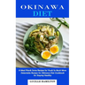 Okinawa Diet: A Meal Plan& Some Recipes for You& So Much More (Delectable Recipes for Okinawa Diet Cookbook for Staying Healthy)
