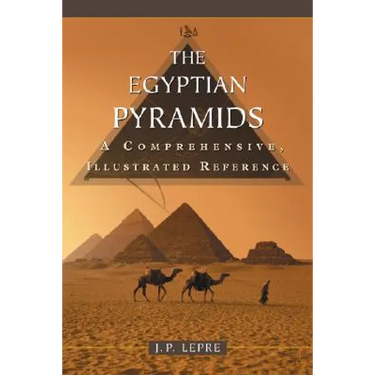 The Egyptian Pyramids: A Comprehensive, Illustrated Reference