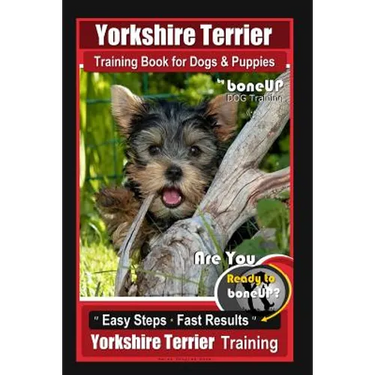 Yorkshire Terrier Training Book for Dogs & Puppies By BoneUP DOG Training: Are You Ready to Bone Up? Easy Steps * Fast Results Yorkshire Terrier Train