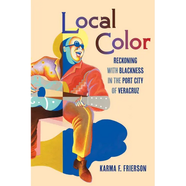 Local Color: Reckoning with Blackness in the Port City of Veracruz