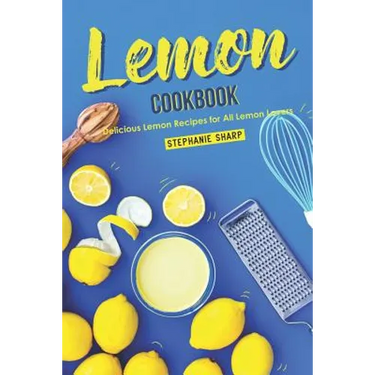 Lemon Cookbook: Delicious Lemon Recipes for All Lemon Lovers