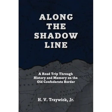 Along The Shadow Line: A Road Trip through History and Memory on the Old Confederate Border