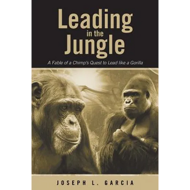 Leading in the Jungle: A Fable of a Chimp's Quest to Lead Like a Gorilla