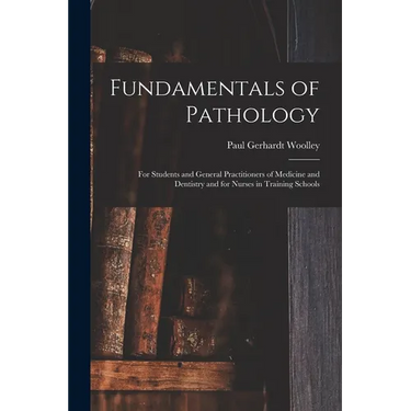 Fundamentals of Pathology: For Students and General Practitioners of Medicine and Dentistry and for Nurses in Training Schools